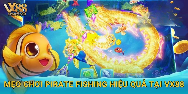 Pirate Fishing phiêu lưu – Truy tìm kho báu tại Vx88 3 Mẹo chơi Pirate Fishing hiệu quả tại Vx88