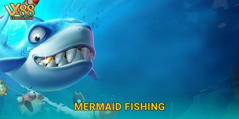 Mermaid Fishing huyền ảo – Săn nàng tiên cá tại Vx88 1 Mermaid Fishing huyền ảo – Săn nàng tiên cá tại Vx88