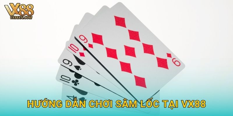 Sâm Lốc gay cấn – Đấu trí tính điểm tại Vx88 2 Hướng dẫn chơi Sâm Lốc tại Vx88