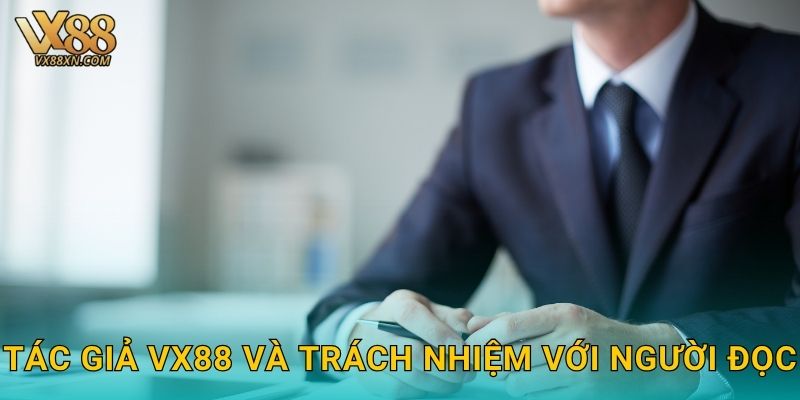 Tác giả nội dung – Đội ngũ biên tập uy tín tại Vx88 2 Tác giả Vx88 và trách nhiệm với người đọc