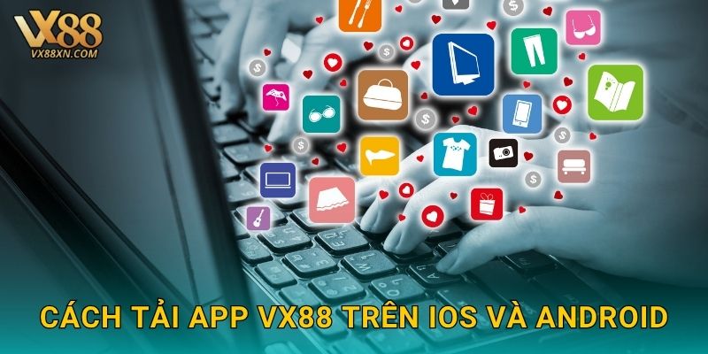 Cách tải app Vx88 trên iOS và Android