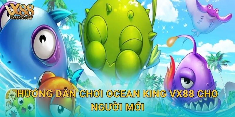 Ocean King hấp dẫn – Săn kho báu biển khơi tại Vx88 2 Hướng dẫn chơi Ocean King Vx88 cho người mới