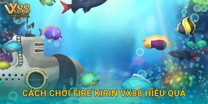 Fire Kirin sôi động – Chinh phục phần thưởng lớn tại Vx88 3 Cách chơi Fire Kirin Vx88 hiệu quả