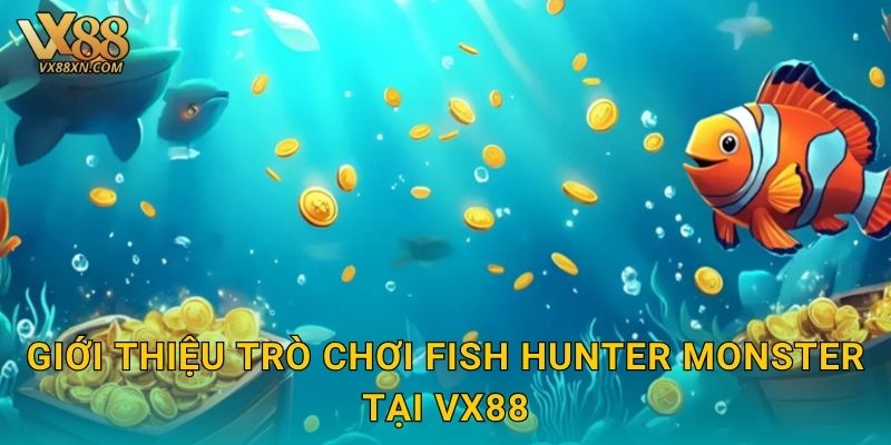 Giới thiệu trò chơi Fish Hunter Monster tại Vx88