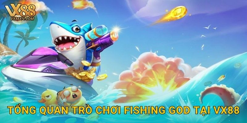 Fishing God đẳng cấp – Làm chủ đại dương tại Vx88 2 Tổng quan trò chơi Fishing God tại Vx88
