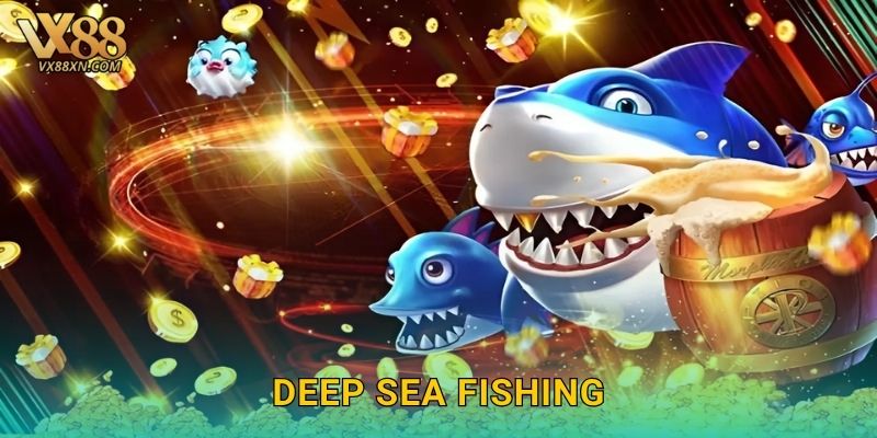 Deep Sea Fishing hấp dẫn – Thám hiểm biển sâu tại Vx88 1 Deep Sea Fishing hấp dẫn – Thám hiểm biển sâu tại Vx88