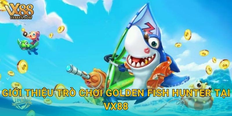 Golden Fish Hunter rực rỡ – Săn vàng dưới biển tại Vx88 2 Giới thiệu trò chơi Golden Fish Hunter tại Vx88